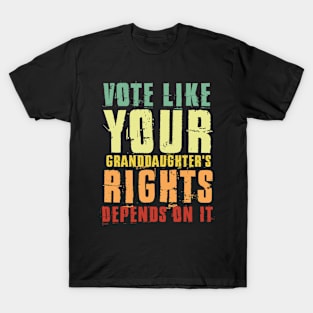 Vote Like Your Granddaughter's Rights Depends on It T-Shirt